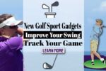 New Golf Sports Gadgets Which Improve Your Swing and Track Your Game