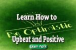 Learn How to Be Upbeat and Positive