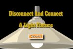 Understand How to Disconnect and Connect a Light Fixture