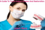 A Guide To Tooth Enamel Erosion And Restoration