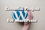 The Essential Plugins for a WordPress Website