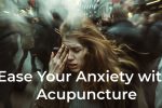 Ease Your Anxiety With Acupuncture Today